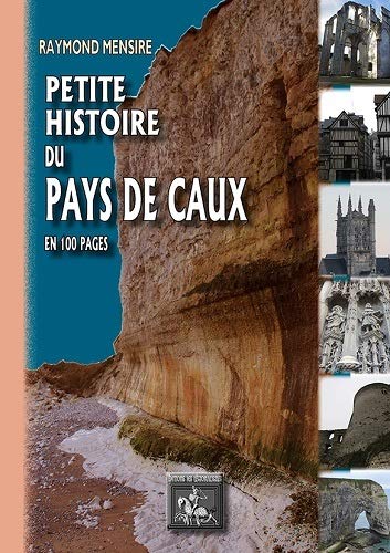 PETITE HISTOIRE DU PAYS DE CAUX EN 100 PAGES
